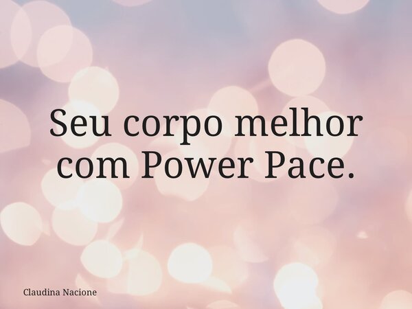 Seu corpo melhor com Power Pace.⁠... Frase de Claudina Nacione.