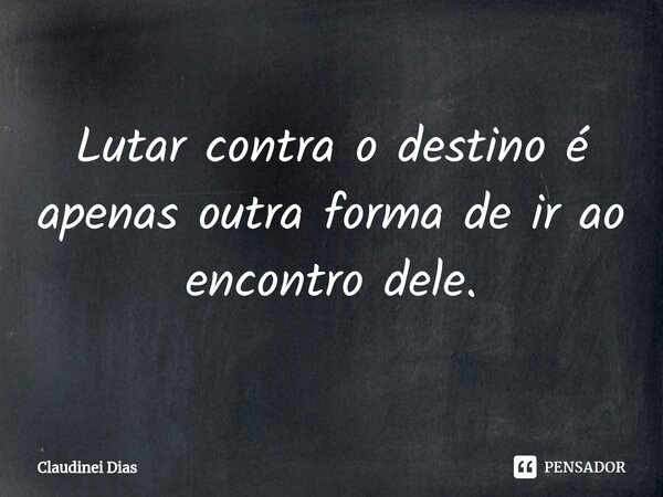 O destino vai querer nos jogar um contra Uilsoneto - Pensador