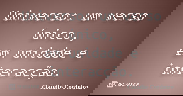 Universo: um verso único, em unidade e interacção.... Frase de Cláudio Cordeiro.