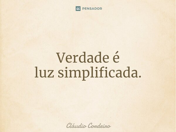 ⁠Verdade é luz simplificada.... Frase de Cláudio Cordeiro.