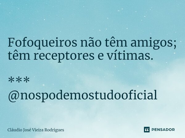 ⁠Fofoqueiros não têm amigos; têm receptores e vítimas. *** @nospodemostudooficial... Frase de Cláudio José Vieira Rodrigues.