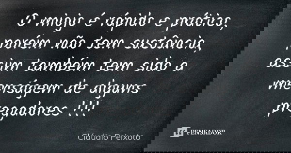 O miojo é rápido e prático, porém não tem sustância, assim também tem sido a menságem de alguns pregadores !!!... Frase de Cláudio Peixoto.