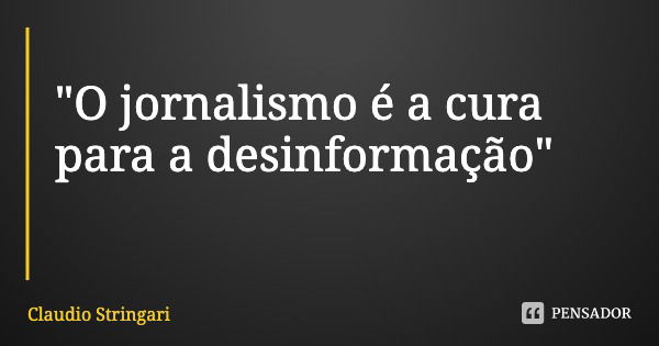 "O jornalismo é a cura para a desinformação"... Frase de Claudio Stringari.