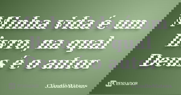 Minha vida é um livro, na qual Deus é o autor... Frase de ClaudioMateus.