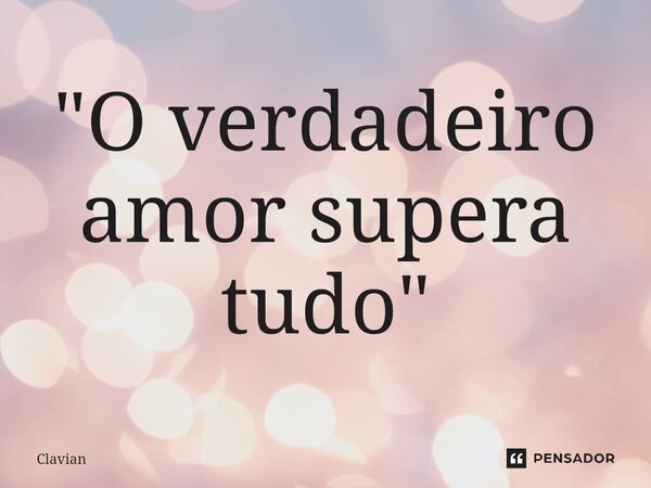 ⁠"O verdadeiro amor supera tudo"... Frase de Clavian.