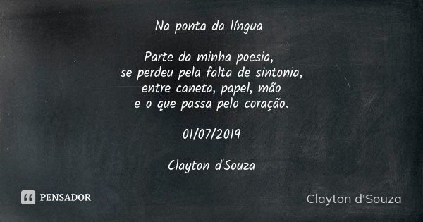 Na ponta da língua Parte da minha poesia, se perdeu pela falta de sintonia, entre caneta, papel, mão e o que passa pelo coração. 01/07/2019 Clayton d'Souza... Frase de Clayton d'Souza.