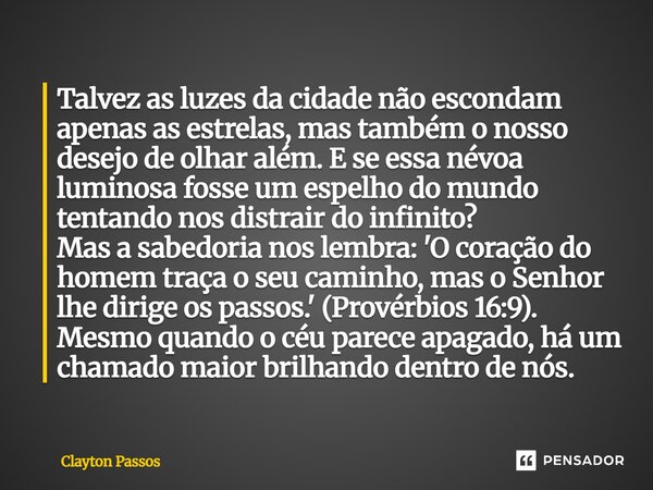 Talvez as luzes da cidade não escondam apenas as estrelas, mas também o nosso desejo de olhar além. E se essa névoa luminosa fosse um espelho do mundo tentando... Frase de clayton passos.
