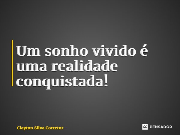 Um sonho vivido é uma realidade conquistada!⁠... Frase de Clayton Silva Corretor.