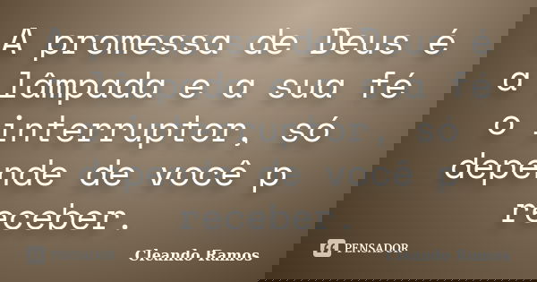 A promessa de Deus é a lâmpada e a sua fé o interruptor, só depende de você p receber.... Frase de Cleando Ramos.