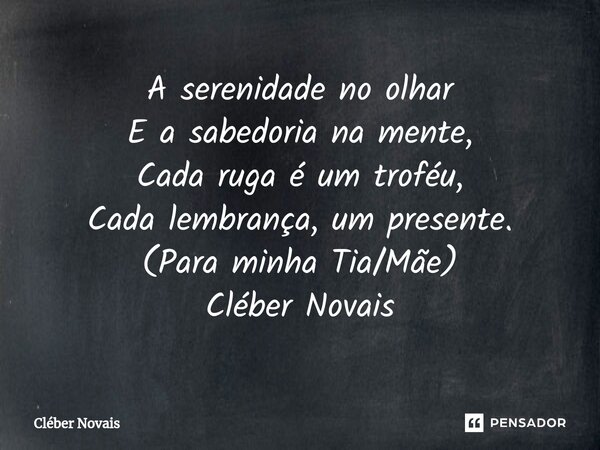 ⁠A serenidade no olhar E a sabedoria na mente, Cada ruga é um troféu, Cada lembrança, um presente. (Para minha Tia/Mãe) Cléber Novais... Frase de Cleber Novais.