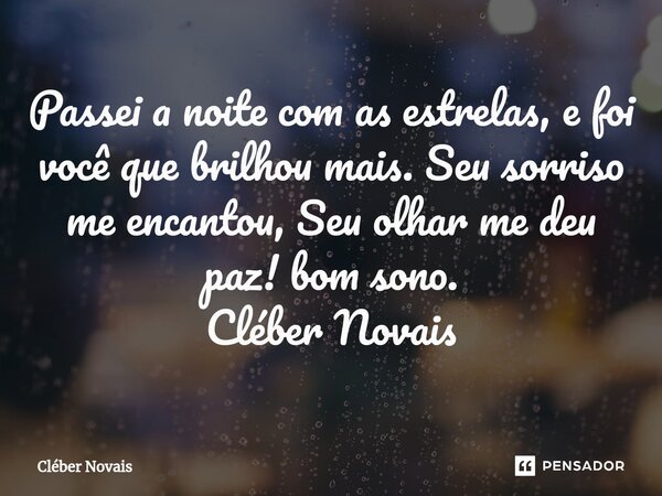 ⁠Passei a noite com as estrelas, e foi você que brilhou mais. Seu sorriso me encantou, Seu olhar me deu paz! bom sono. Cléber Novais... Frase de Cleber Novais.