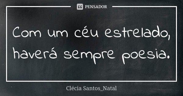 Com um céu estrelado, haverá sempre poesia.... Frase de Clécia Santos_Natal.