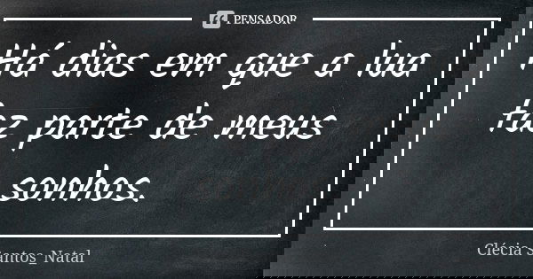 Há dias em que a lua faz parte de meus sonhos.... Frase de Clécia Santos_Natal.