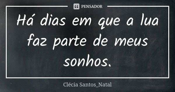 Há dias em que a lua faz parte de meus sonhos.... Frase de Clécia Santos_Natal.