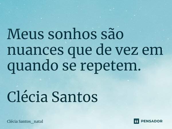 ⁠Meus sonhos são nuances que de vez em quando se repetem. Clécia Santos... Frase de Clécia Santos_Natal.