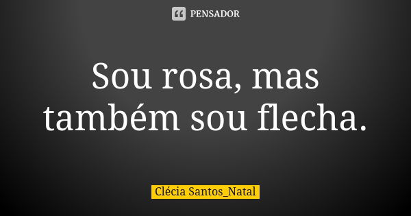 Sou rosa, mas também sou flecha.... Frase de Clécia Santos_Natal.