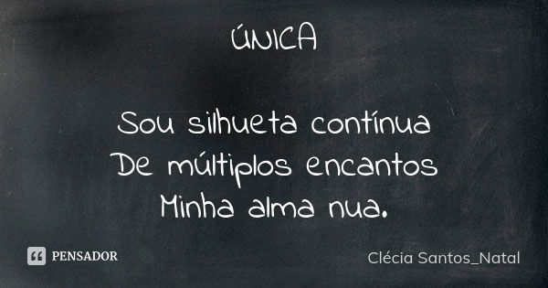 ⁠ÚNICA Sou silhueta contínua
De múltiplos encantos
Minha alma nua.... Frase de Clécia Santos_Natal.