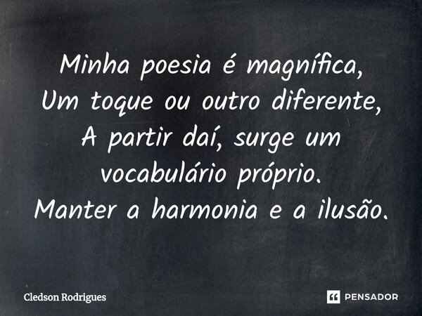 ⁠Minha poesia é magnífica, Um toque ou outro diferente, A partir daí, surge um vocabulário próprio. Manter a harmonia e a ilusão.... Frase de Cledson Rodrigues.