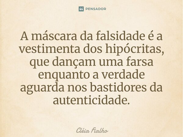⁠⁠A máscara da falsidade é a vestimenta dos hipócritas, que dançam uma farsa enquanto a verdade aguarda nos bastidores da autenticidade.... Frase de Cléia Fialho.