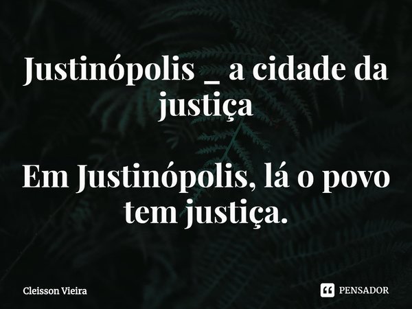 Justinópolis _ a cidade da justiça Em Justinópolis, lá o povo tem justiça.... Frase de Cleisson Vieira.