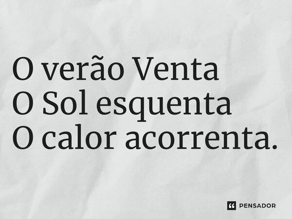 O verão Venta O Sol esquenta O calor acorrenta.... Frase de Clemison.