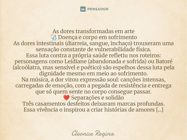 As dores transformadas em arte 🩺 Doença e corpo em sofrimento As dores intestinais (diarreia, sangue, inchaço) trouxeram uma sensação constante de vulnerabilid... Frase de Cleonice Regina.