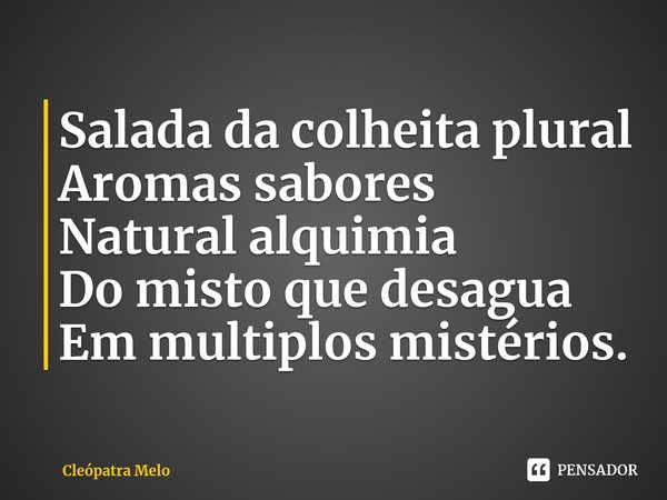 ⁠Salada da colheita plural
Aromas sabores
Natural alquimia
Do misto que desagua
Em multiplos mistérios.... Frase de Cleópatra Melo.