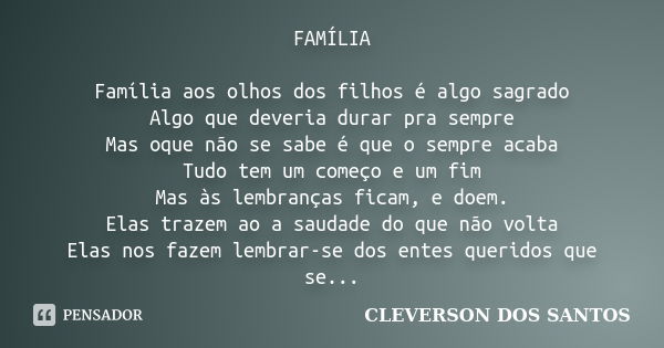 FAMÍLIA Família aos olhos dos filhos é algo sagrado Algo que deveria durar pra sempre Mas oque não se sabe é que o sempre acaba Tudo tem um começo e um fim Mas ... Frase de CLEVERSON DOS SANTOS.