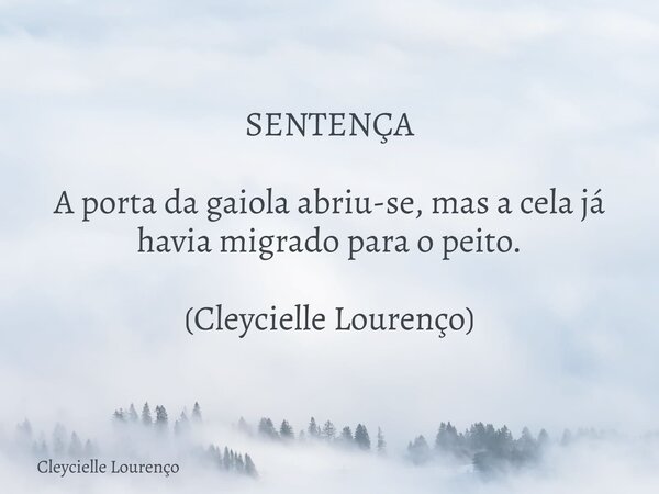 SENTENÇA A porta da gaiola abriu-se, mas a cela já havia migrado para o peito. (Cleycielle Lourenço)... Frase de Cleycielle Lourenço.