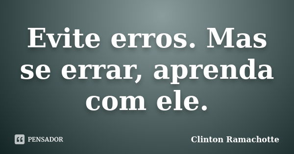 Evite erros. Mas se errar, aprenda com ele.... Frase de Clinton Ramachotte.