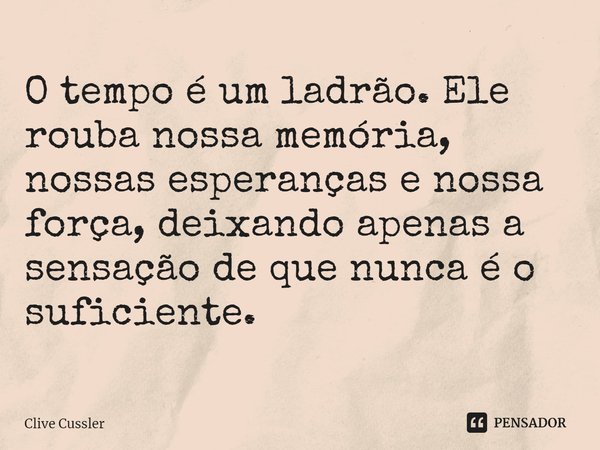 ⁠O tempo é um ladrão. Ele rouba nossa memória, nossas esperanças e nossa força, deixando apenas a sensação de que nunca é o suficiente.... Frase de Clive Cussler.