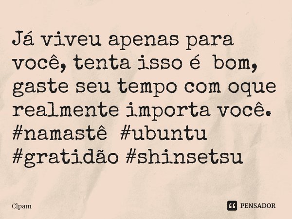 ⁠Já viveu apenas para você, tenta isso é bom, gaste seu tempo com oque realmente importa você.
#namastê #ubuntu #gratidão #shinsetsu... Frase de Clpam.