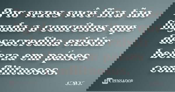 Por vezes você fica tão ligada a conceitos que desacredita existir beleza em países conflituosos.... Frase de C.M.C..