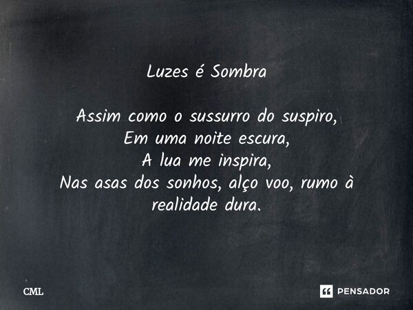 ⁠Luzes é Sombra Assim como o sussurro do suspiro, Em uma noite escura, A lua me inspira, Nas asas dos sonhos, alço voo, rumo à realidade dura.... Frase de CML.