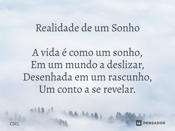⁠Realidade de um Sonho A vida é como um sonho, Em um mundo a deslizar, Desenhada em um rascunho, Um conto a se revelar.... Frase de CML.