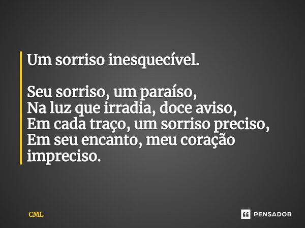 ⁠Um sorriso inesquecível. Seu sorriso, um paraíso, Na luz que irradia, doce aviso, Em cada traço, um sorriso preciso, Em seu encanto, meu coração impreciso.... Frase de CML.