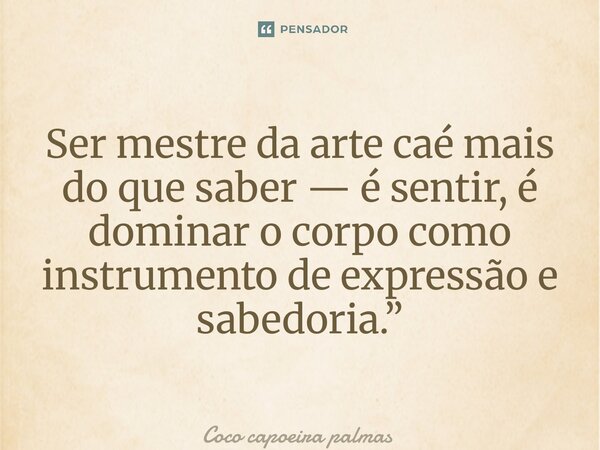 ⁠Ser mestre da arte capoeira é mais do que saber — é sentir, é dominar o corpo como instrumento de expressão e sabedoria.”... Frase de Coco capoeira palmas Tocantins.