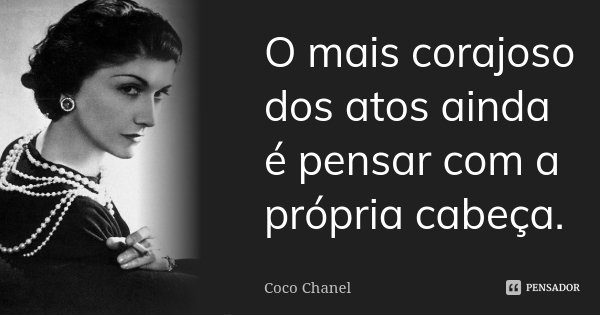 O mais corajoso dos atos ainda é pensar com a própria cabeça.... Frase de Coco Chanel.