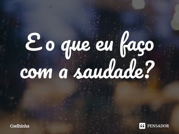E o que eu faço com a saudade? ⁠... Frase de Coelhinha.