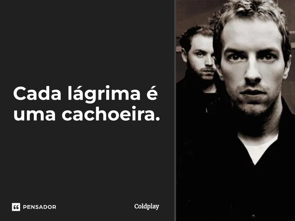 ⁠Cada lágrima é uma cachoeira.... Frase de Coldplay.