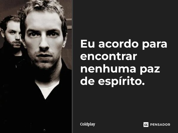 ⁠Eu acordo para encontrar nenhuma paz de espírito.... Frase de Coldplay.