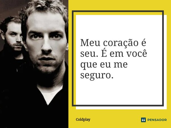 ⁠Meu coração é seu. É em você que eu me seguro.... Frase de Coldplay.