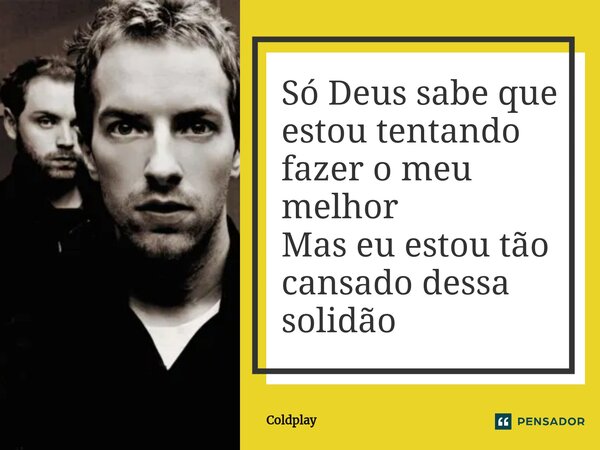 ⁠Só Deus sabe que estou tentando fazer o meu melhor Mas eu estou tão cansado dessa solidão... Frase de Coldplay.