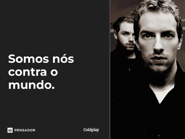 ⁠Somos nós contra o mundo.... Frase de Coldplay.