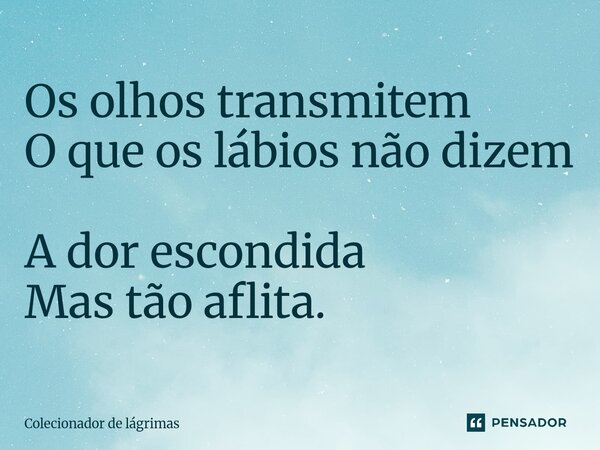 ⁠Os olhos transmitem O que os lábios não dizem A dor escondida Mas tão aflita.... Frase de Colecionador de lágrimas.