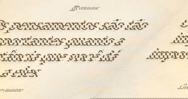 Os pensamentos são tão importantes quanto a importância que você dá a eles.... Frase de Como nuvens.