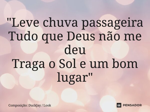 ⁠"Leve chuva passageira Tudo que Deus não me deu Traga o Sol e um bom lugar"... Frase de Composição: DuckJay  Look.