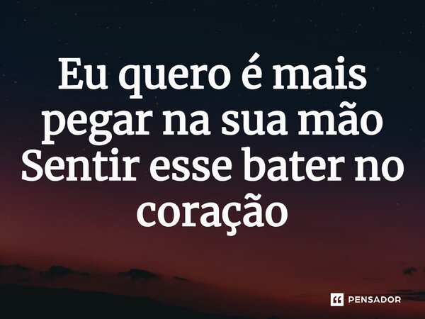 ⁠Eu quero é mais pegar na sua mão Sentir esse bater no coração... Frase de COMPOSITOR: MARROM BRASILEIRO INTERPRETE: N'ZAMBI.