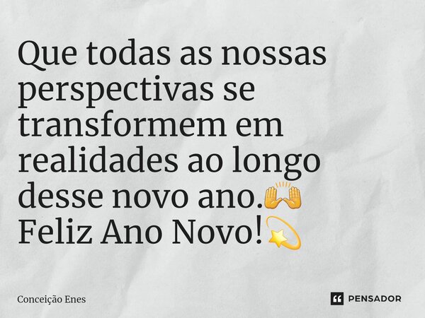⁠Que todas as nossas perspectivas se transformem em realidades ao longo desse novo ano.🙌 Feliz Ano Novo!💫... Frase de Conceição Enes.