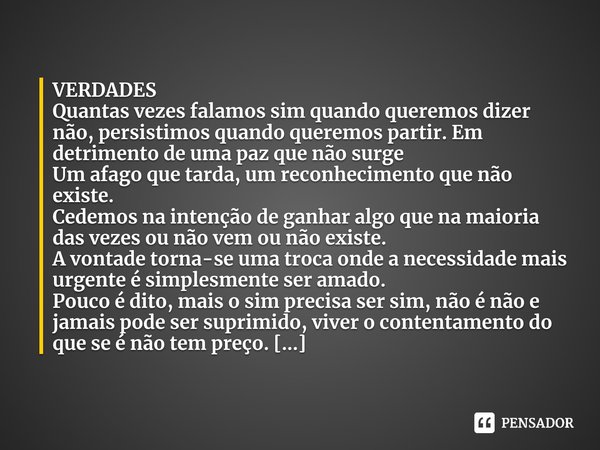 ⁠VERDADES
Quantas vezes falamos sim quando queremos dizer não, persistimos quando queremos partir. Em detrimento de uma paz que não surge
Um afago que tarda, um... Frase de Conceição Pearce.